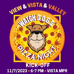 View, Vista, & Valley Watch D.O.G.S. Pizza Night Kick-Off on 11/7/2023 from 6-7 PM in the Vista MPR